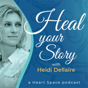 Heal Your Story with Heidi Dellaire Podcast