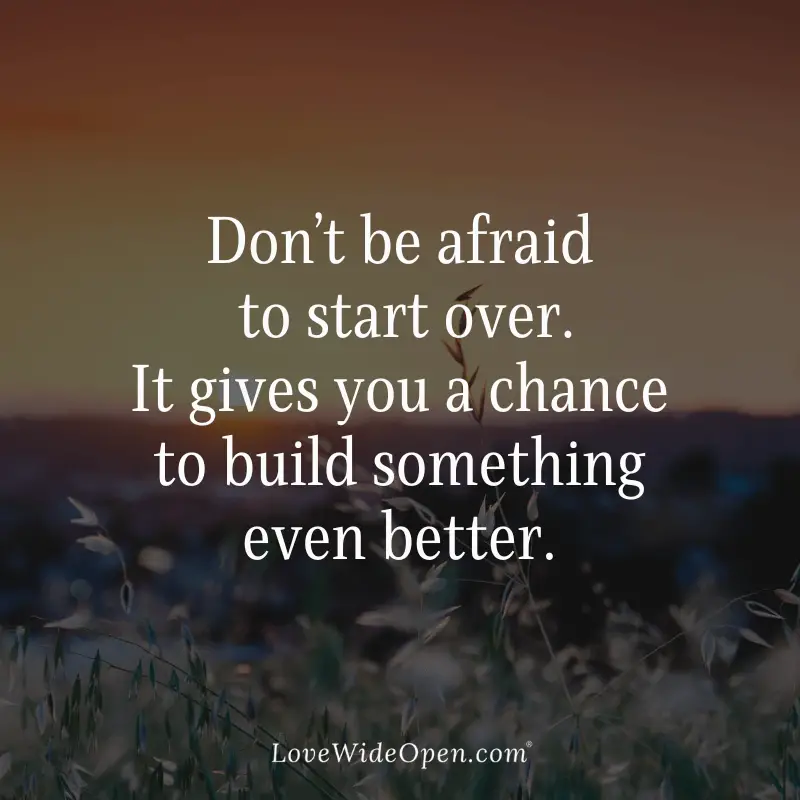 Don’t be afraid to start over. It gives you a chance to build something even better.