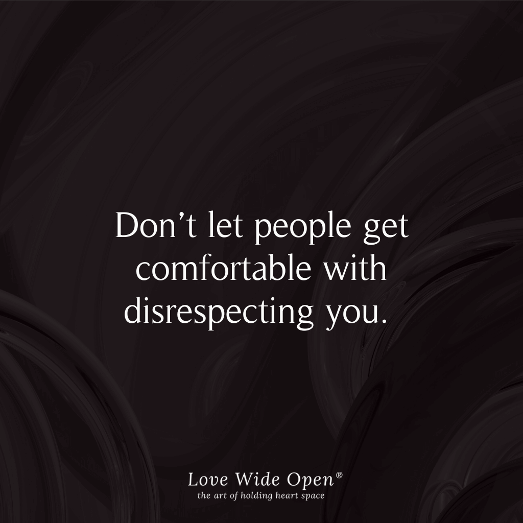 Don't let people get confortable disrespecting you