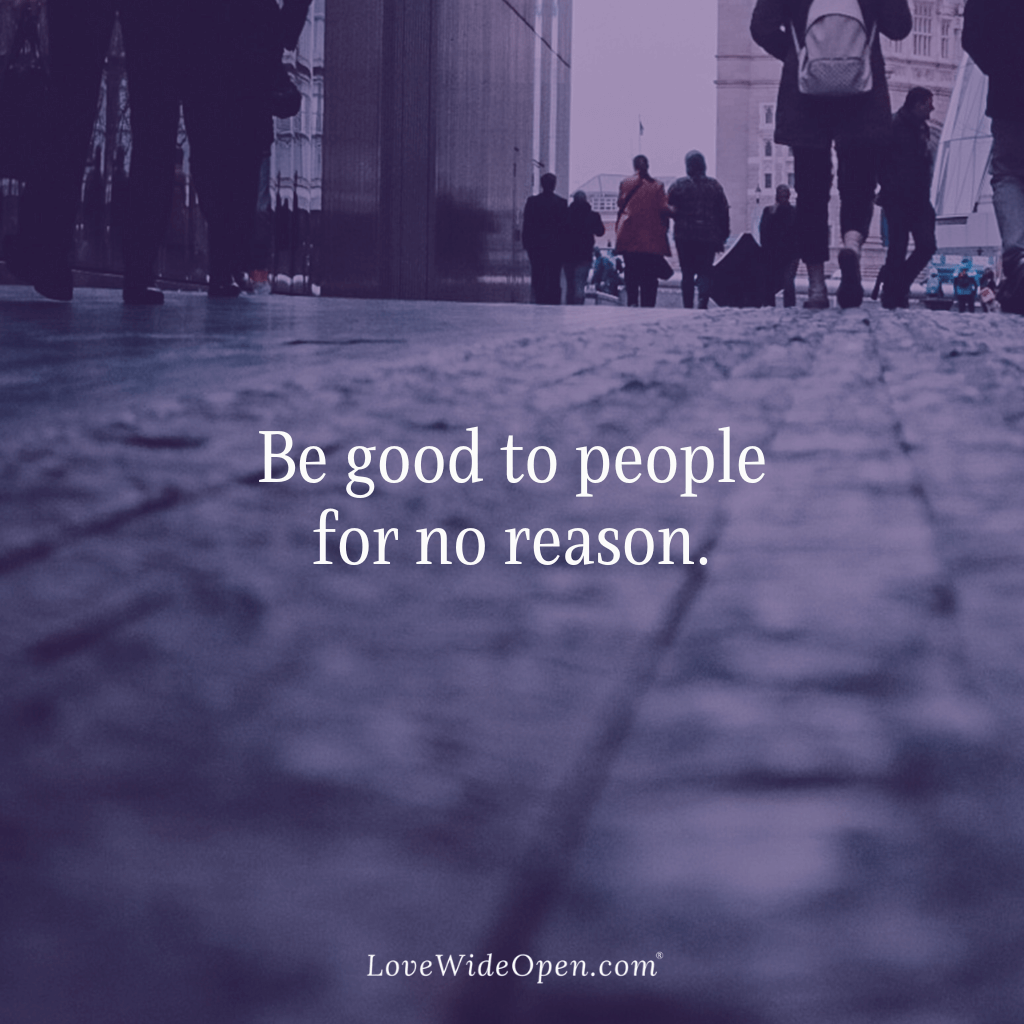 Be good to people