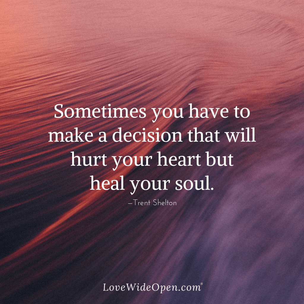 Sometimes you have to make a decision that will hurt your heart