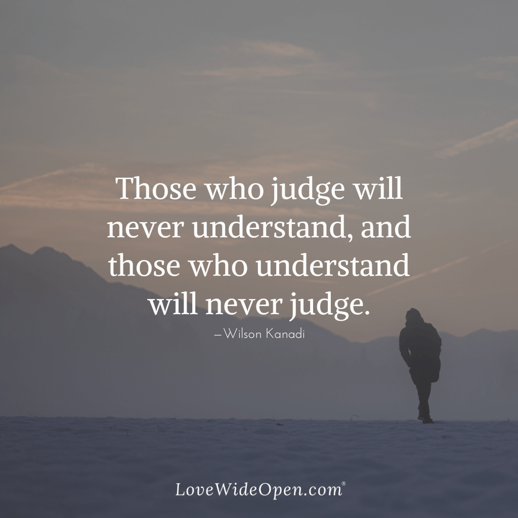 Those who judge will never understand