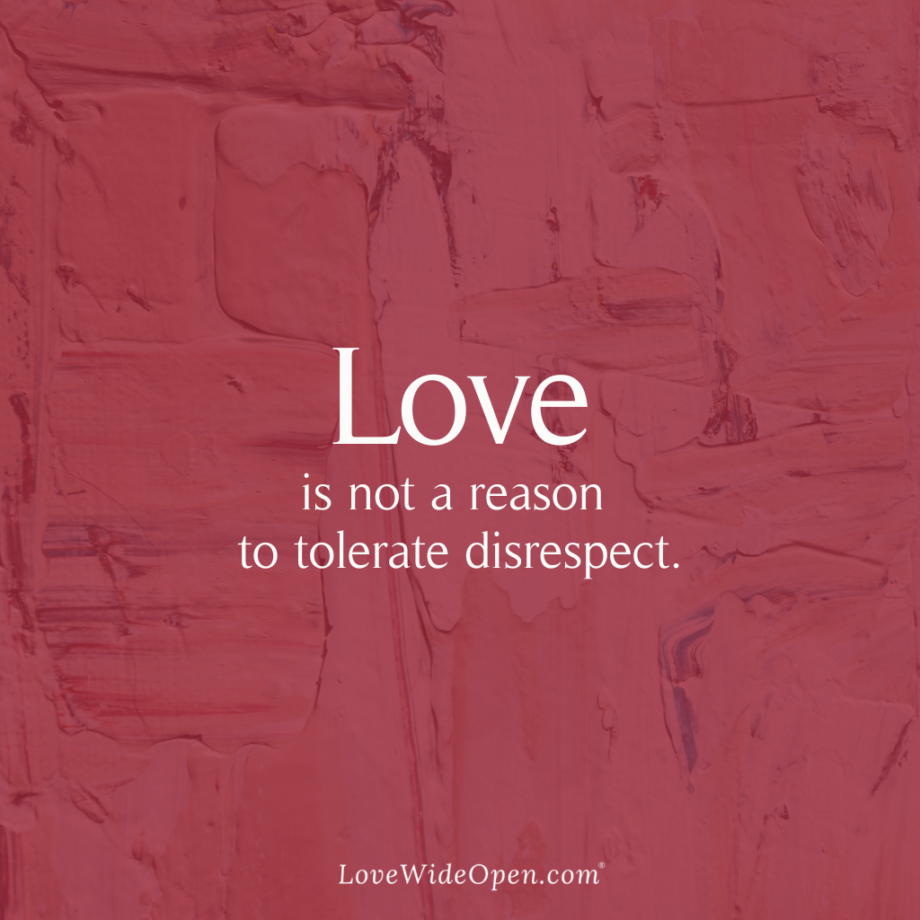 Love is not a reason to tolerate disrespect.