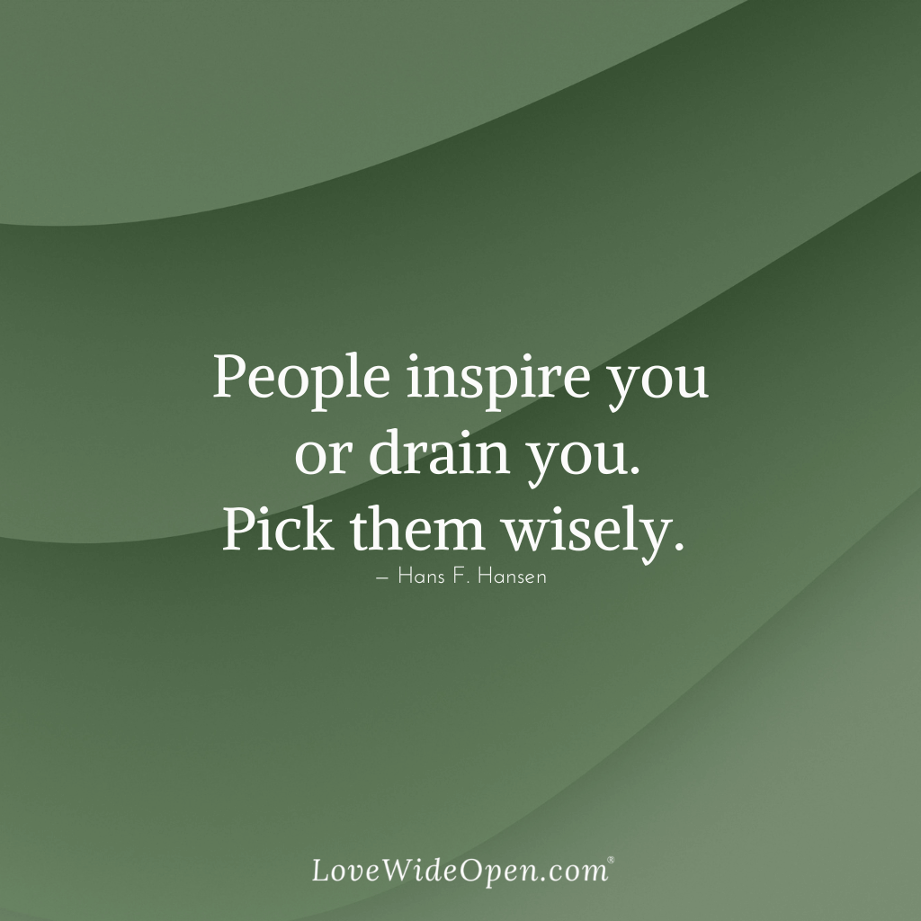 People inspire you or drain you