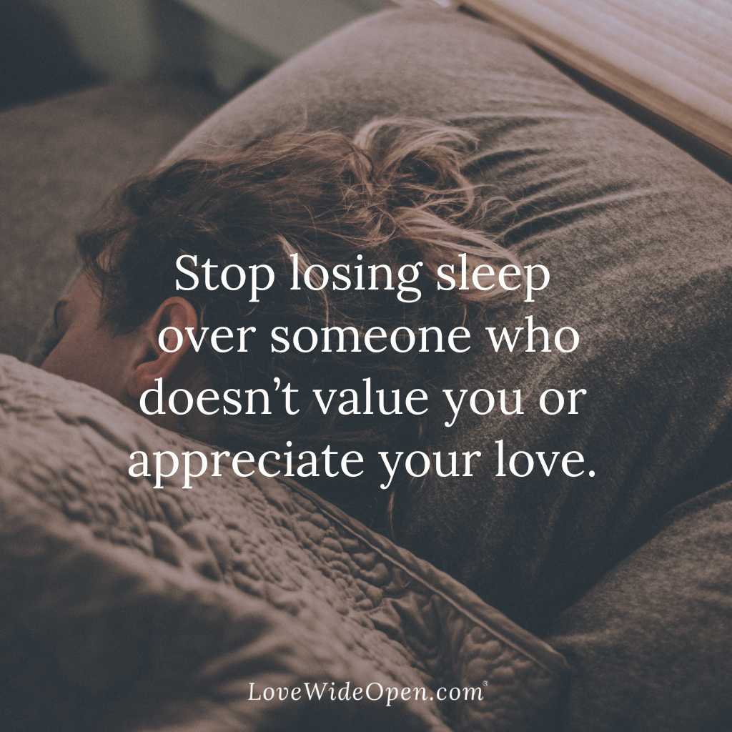 Stop losing sleep over someone who doesn’t value you or appreciate your love