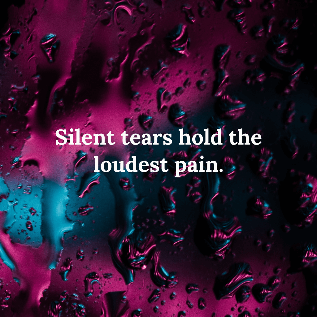 Silent Tears Hold The Loudest Pain