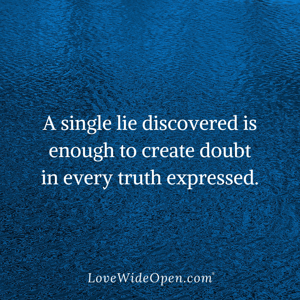 A single lie discovered is enough to create doubt in every truth expressed.